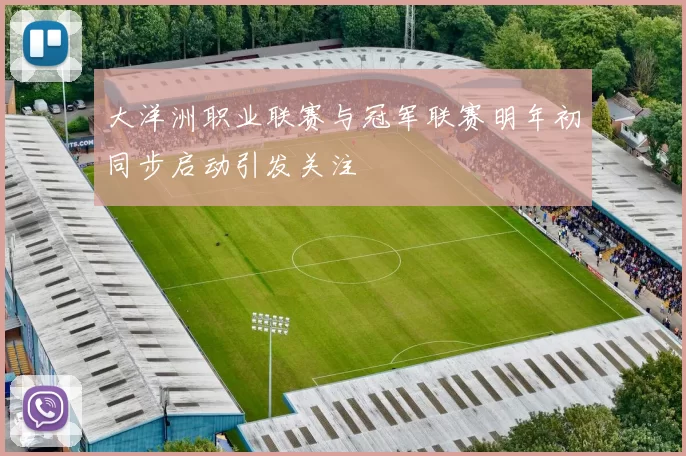 大洋洲职业联赛与冠军联赛明年初同步启动引发关注