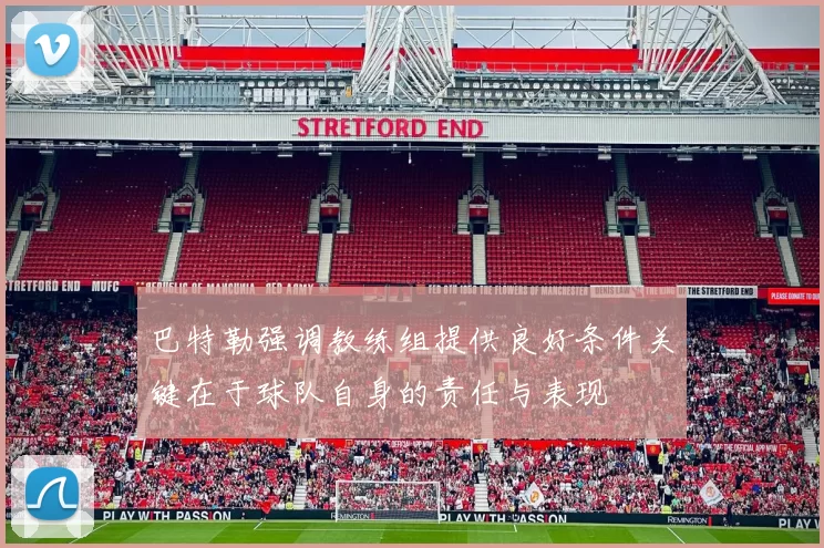 巴特勒强调教练组提供良好条件关键在于球队自身的责任与表现